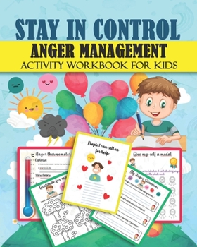 STAY IN CONTROL ANGER MANAGEMENT Activity Workbook for Kids: A Colorful activities about Anger management and help kids to stay Calm