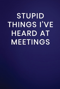 Paperback Stupid Things I've Heard at Meetings: Journal Notebook 100 Lined Pages Book