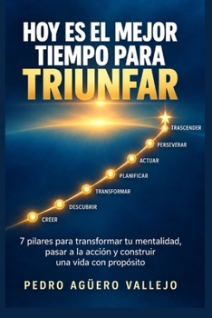 HOY ES EL MEJOR TIEMPO PARA TRIUNFAR: 7 pilares para transformar tu mentalidad, pa-sar a la acción y construir una vida con propó-sito (Spanish Edition)