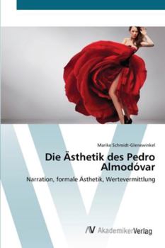Die Ästhetik des Pedro Almodóvar: Narration, formale Ästhetik, Wertevermittlung