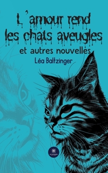 Paperback L'amour rend les chats aveugles et autres nouvelles [French] Book