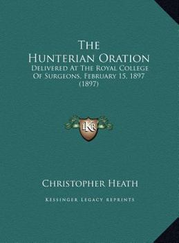 The Hunterian Oration: Delivered At The Royal College Of Surgeons, February 15, 1897