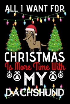 Paperback All i want for Christmas is more time with my Dachshund: Funny Dachshund Dog Christmas Notebook journal, Dachshund lovers Appreciation gifts for Xmas, Book