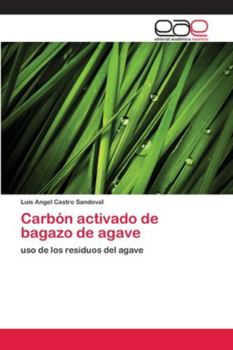 Carbón activado de bagazo de agave: uso de los residuos del agave