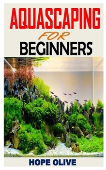 Paperback Aquascaping for Beginners: Discover everything you need to know about aquascaping Book