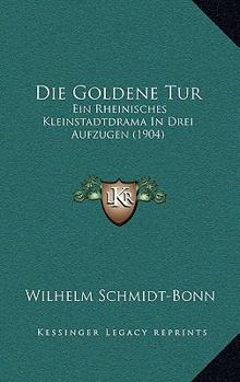 Die Goldene Tur: Ein Rheinisches Kleinstadtdrama In Drei Aufzugen (1904)