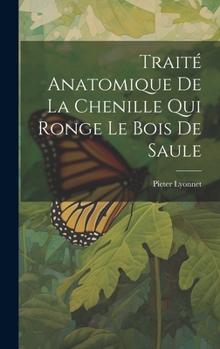 Hardcover Traité Anatomique De La Chenille Qui Ronge Le Bois De Saule [French] Book