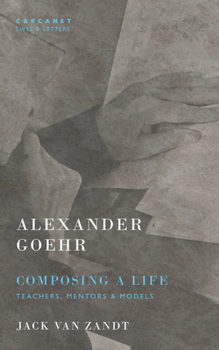 Paperback Alexander Goehr, Composing a Life: Teachers, Mentors, and Models Book