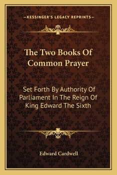 The two Books of Common Prayer, set Forth by Authority of Parliament in the Reign of King Edward