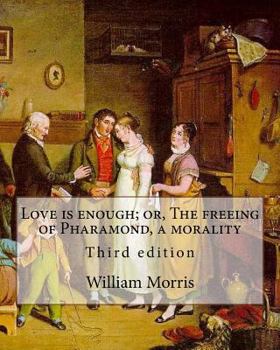 Paperback Love is enough; or, The freeing of Pharamond, a morality By: William Morris: Third edition Book