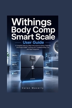 Paperback Withings Body Comp Smart Scale User Guide: A Complete Step-by-Step Instructions to Setup, Features, and Smart Health Tracking with Troubleshooting Tip Book