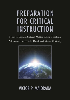 Paperback Preparation for Critical Instruction: How to Explain Subject Matter While Teaching All Learners to Think, Read, and Write Critically Book