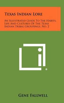 Hardcover Texas Indian Lore: An Illustrated Guide to the Habits, Life and Cultures of the Texas Indian Tribal Groupings, No. 2 Book