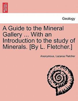 Paperback A Guide to the Mineral Gallery ... with an Introduction to the Study of Minerals. [By L. Fletcher.] Book