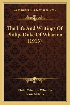 Paperback The Life And Writings Of Philip, Duke Of Wharton (1913) Book