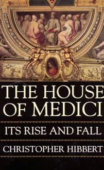 The House of Medici: Its Rise and Fall