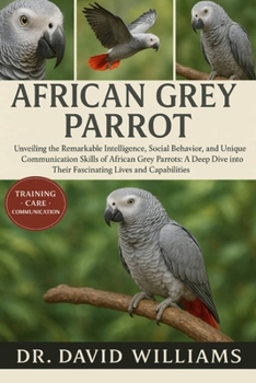 Paperback African Grey Parrot: "Unveiling the Remarkable Intelligence, Social Behavior, and Unique Communication Skills of African Grey Parrots: A Deep Dive int Book