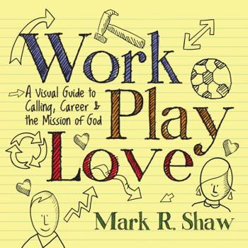 Paperback Work, Play, Love: A Visual Guide to Calling, Career and the Mission of God Book