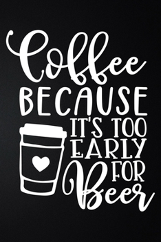 Paperback Coffee Because It's Too Early For Beer: 100 Pages 6'' x 9'' Coffee Tasting Journal - Track, Log And Rate Coffee Varieties And Roasts Notebook Gift For Book