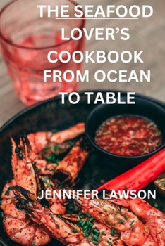 THE SEAFOOD LOVER’S COOKBOOK: FROM OCEAN TO TABLE