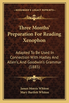 Paperback Three Months' Preparation For Reading Xenophon: Adapted To Be Used In Connection With Hadley And Allen's, And Goodwin's Grammar (1885) Book