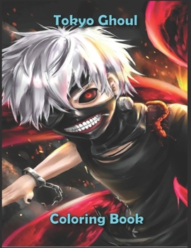 Tokyo Ghoul Coloring Book: Great Coloring Book For Tokyo Ghoul Anime Fans, Tokyo Ghoul Gift For Manga Lovers, High Quality Illustrations For Teen-agers, Kids and Adults