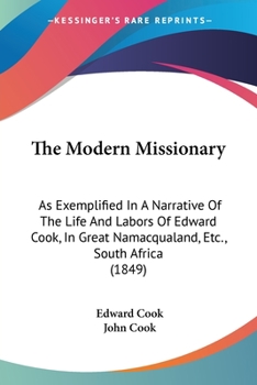 Paperback The Modern Missionary: As Exemplified In A Narrative Of The Life And Labors Of Edward Cook, In Great Namacqualand, Etc., South Africa (1849) Book