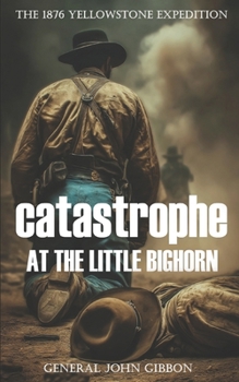 Paperback The 1876 Yellowstone Expedition: Catastrophe at the Little Bighorn (Annotated) Book