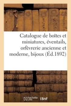 Paperback Catalogue de Boîtes Et Miniatures, Éventails, Orfèvrerie Ancienne Et Moderne, Bijoux, Objets Variés [French] Book
