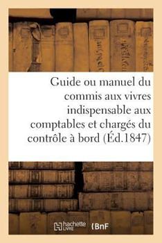 Paperback Guide Ou Manuel Du Commis Aux Vivres Indispensable Aux Comptables Et Chargés Du Contrôle À Bord [French] Book