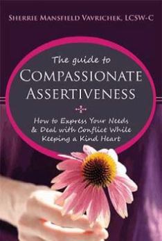 Paperback The Guide to Compassionate Assertiveness: How to Express Your Needs & Deal with Conflict While Keeping a Kind Heart Book