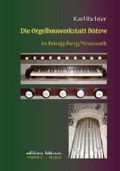 Paperback Die Orgelbauwerkstatt Bütow in Königsberg/Nm: Ein Beitrag zur Geschichte des märkischen Landorgelbaus [German] Book