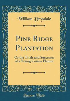 Hardcover Pine Ridge Plantation: Or the Trials and Successes of a Young Cotton Planter (Classic Reprint) Book