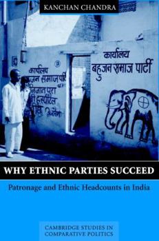 Why Ethnic Parties Succeed: Patronage and Ethnic Head Counts in India (Cambridge Studies in Comparative Politics) - Book  of the Cambridge Studies in Comparative Politics