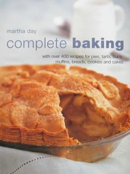 Hardcover Complete Baking: With Over 400 Recipes for Pies, Tarts, Buns, Muffins, Breads, Cookies and Cakes Book