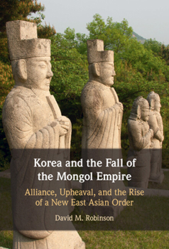 Hardcover Korea and the Fall of the Mongol Empire: Alliance, Upheaval, and the Rise of a New East Asian Order Book