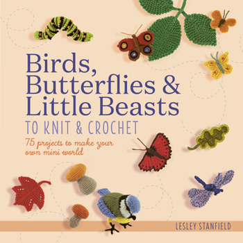 Paperback Birds, Butterflies & Little Beasts to Knit & Crochet: 75 Projects to Make Your Own Mini World Book