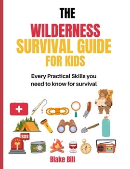 Paperback The Wilderness Survival guide for Kids: Every Practical Skills you need to know for survival Book