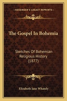 Paperback The Gospel In Bohemia: Sketches Of Bohemian Religious History (1877) Book
