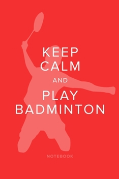 Paperback Keep Calm And Play Badminton - Notebook: Blank Lined Gift Book For Writing Book