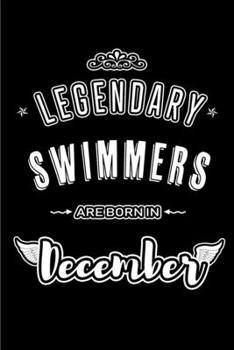 Legendary Swimmers are born in December: Blank Lined profession Journal Notebooks Diary as Appreciation, Birthday, Welcome, Farewell, Thank You, ... & friends. Alternative to B-day present Card
