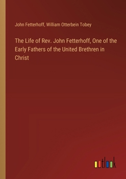 Paperback The Life of Rev. John Fetterhoff, One of the Early Fathers of the United Brethren in Christ Book