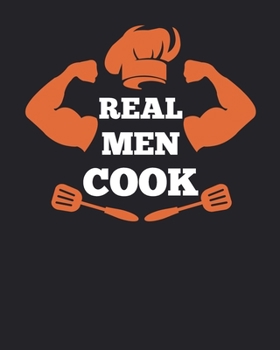 Real Men Cook: Personalized Blank Cookbook and Custom Recipe Journal to Write in Cute Gift for Women Mom Wife Gift for Son Dad Brother 8x10 Inch