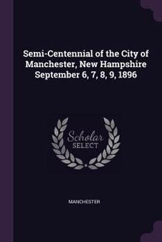 Paperback Semi-Centennial of the City of Manchester, New Hampshire September 6, 7, 8, 9, 1896 Book