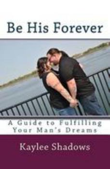 Paperback Be His Forever: A Guide to Fulfilling Your Man's Dreams Book