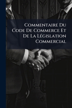 Paperback Commentaire Du Code De Commerce Et De La Législation Commercial: Des Faillites Et Banqueroutes Et De La Juridiction Commerciale [French] Book