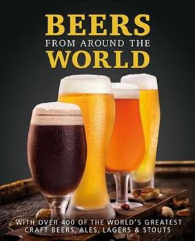 Hardcover Beers from Around the World: With Over 400 of the World's Greatest Craft Beers, Ales, Lagers & Stouts Book