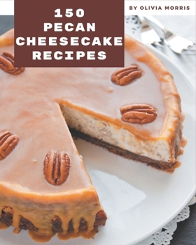 Paperback 150 Pecan Cheesecake Recipes: I Love Pecan Cheesecake Cookbook! Book