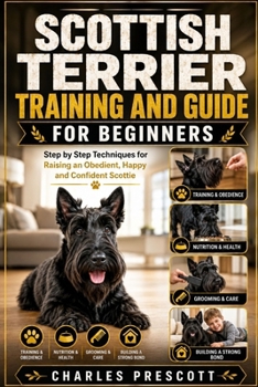 Paperback Scottish Terrier Training and Guide for Beginners: Step by Step Techniques for Raising an Obedient, Happy and Confident Scottie Book