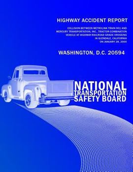 Highway Accident Report: Collision Between Metrolink Train 901 and Mercury Transportation, Inc. Tractor-Combination Vehicle at Highway-Railroad Grade Crossing in Glendale, California
